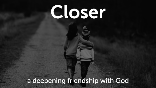 Closer: a deepening friendship with God